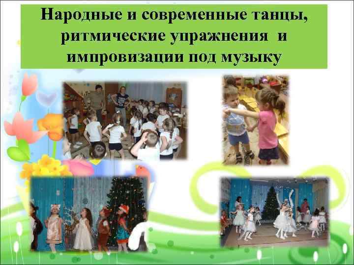 Народные и современные танцы, ритмические упражнения и импровизации под музыку 