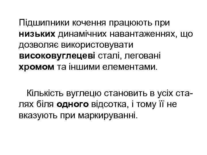 Підшипники кочення працюють при низьких динамічних навантаженнях, що дозволяє використовувати високовуглецеві сталі, леговані хромом