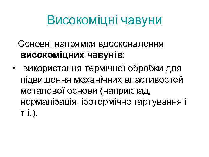 Високоміцні чавуни Основні напрямки вдосконалення високоміцних чавунів: • використання термічної обробки для підвищення механічних