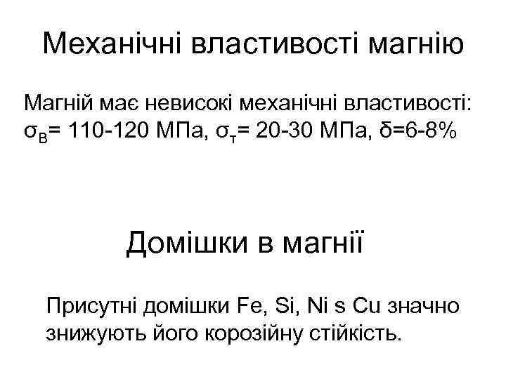 Механічні властивості магнію Магній має невисокі механічні властивості: σВ= 110 -120 МПа, σт= 20