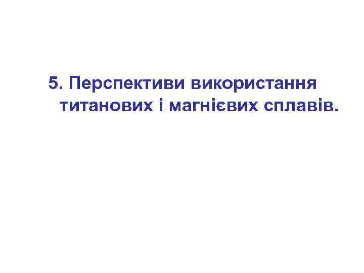 5. Перспективи використання титанових і магнієвих сплавів. 