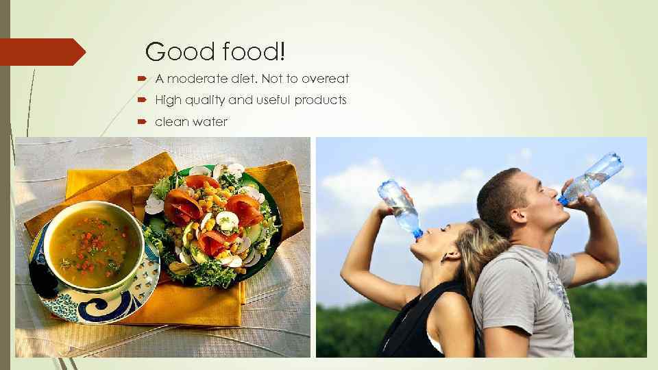 Good food! A moderate diet. Not to overeat High quality and useful products clean