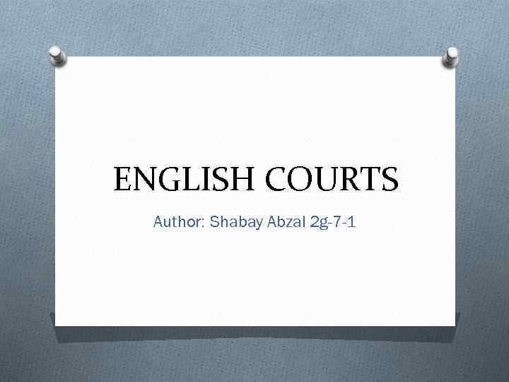 ENGLISH COURTS Author: Shabay Abzal 2 g-7 -1 