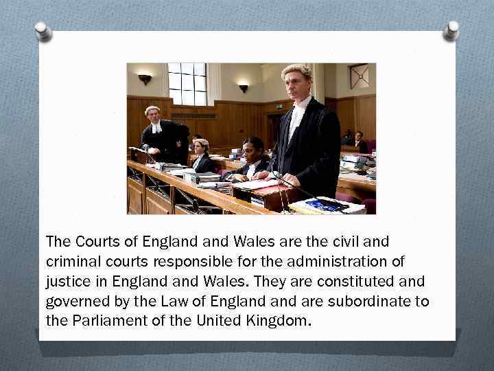 The Courts of England Wales are the civil and criminal courts responsible for the