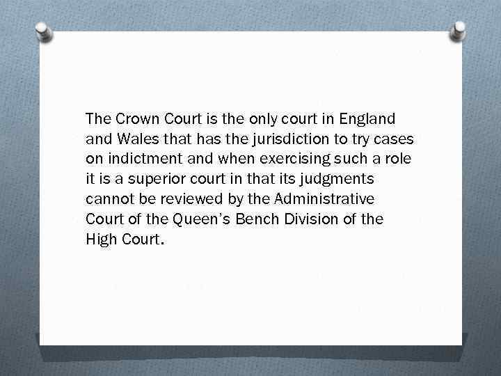 The Crown Court is the only court in England Wales that has the jurisdiction