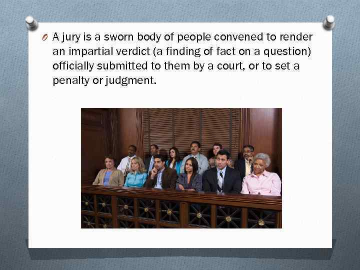 O A jury is a sworn body of people convened to render an impartial