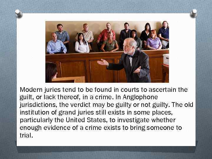 Modern juries tend to be found in courts to ascertain the guilt, or lack