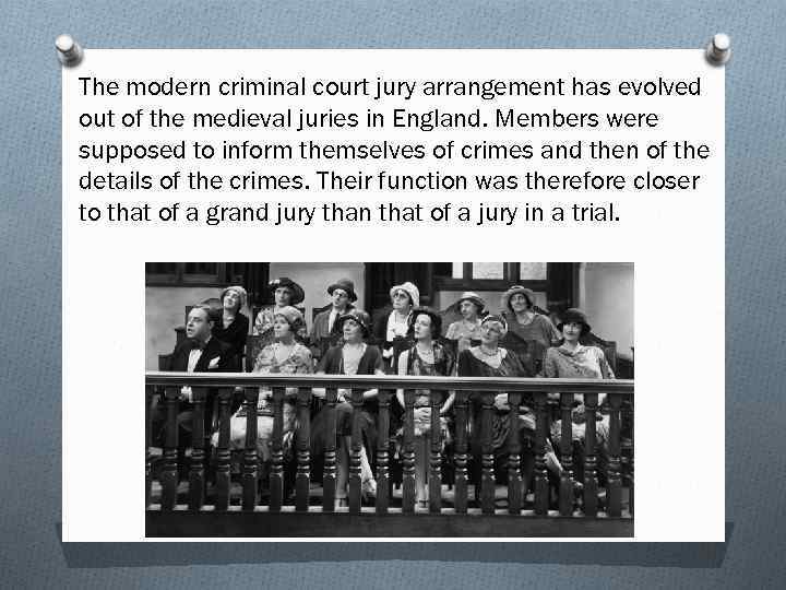 The modern criminal court jury arrangement has evolved out of the medieval juries in