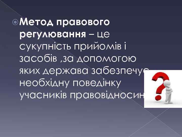  Метод правового регулювання – це сукупність прийомів і засобів , за допомогою яких