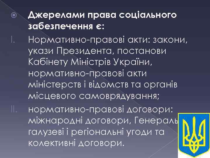  I. II. Джерелами права соціального забезпечення є: Нормативно-правові акти: закони, укази Президента, постанови