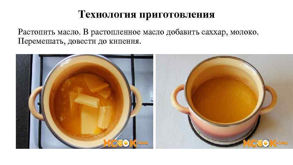 Технология приготовления Растопить масло. В растопленное масло добавить саххар, молоко. Перемешать, довести до кипения.
