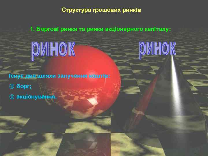 Структура грошових ринків 1. Боргові ринки та ринки акціонерного капіталу: Існує два шляхи залучення