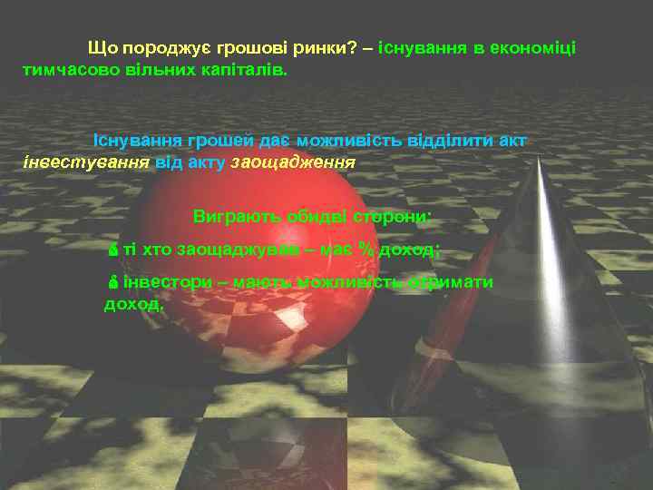 Що породжує грошові ринки? – існування в економіці тимчасово вільних капіталів. Існування грошей дає