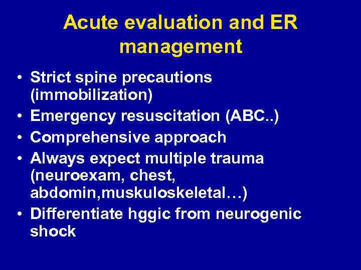 Acute evaluation and ER management • Strict spine precautions (immobilization) • Emergency resuscitation (ABC.