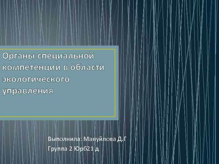 Органы специальной компетенции в области экологического управления Выполнила: Мануйлова Д. Г Группа 2 Юрб