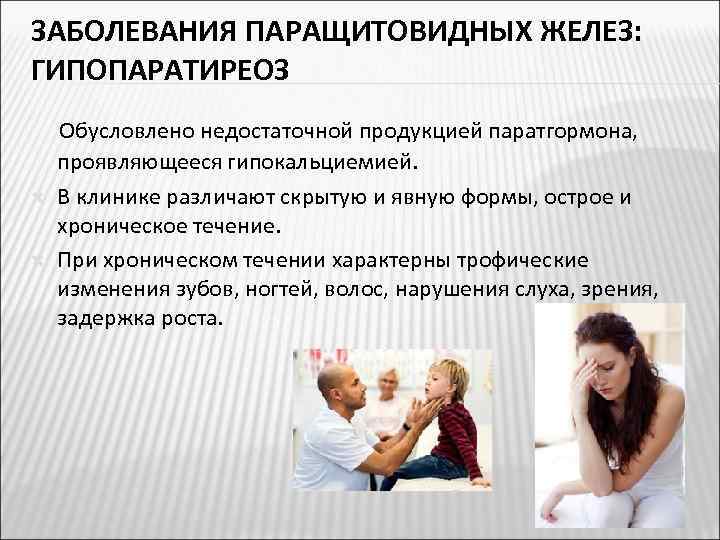 ЗАБОЛЕВАНИЯ ПАРАЩИТОВИДНЫХ ЖЕЛЕЗ: ГИПОПАРАТИРЕОЗ Обусловлено недостаточной продукцией паратгормона, проявляющееся гипокальциемией. В клинике различают скрытую