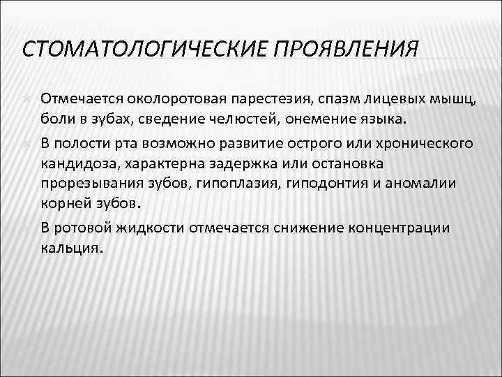 СТОМАТОЛОГИЧЕСКИЕ ПРОЯВЛЕНИЯ Отмечается околоротовая парестезия, спазм лицевых мышц, боли в зубах, сведение челюстей, онемение