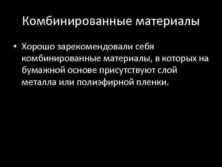 Комбинированные материалы • Хорошо зарекомендовали себя комбинированные материалы, в которых на бумажной основе присутствуют