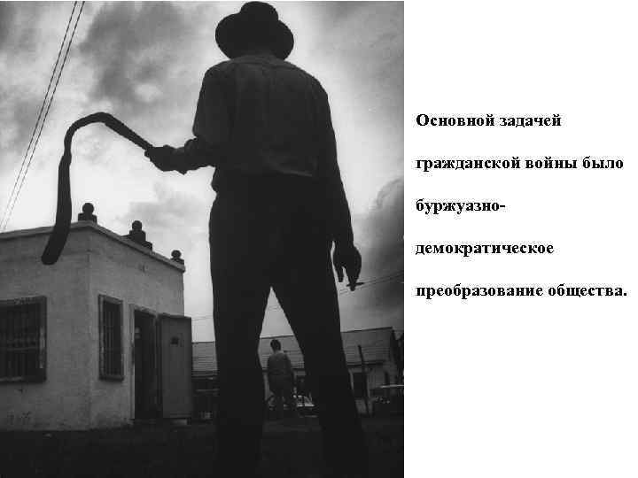 Основной задачей гражданской войны было буржуазнодемократическое преобразование общества. 