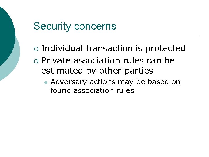 Security concerns Individual transaction is protected ¡ Private association rules can be estimated by