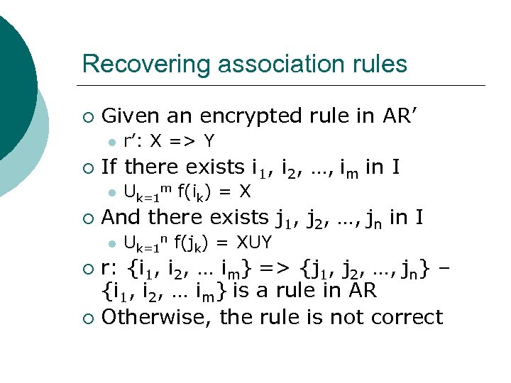 Recovering association rules ¡ Given an encrypted rule in AR’ l ¡ If there