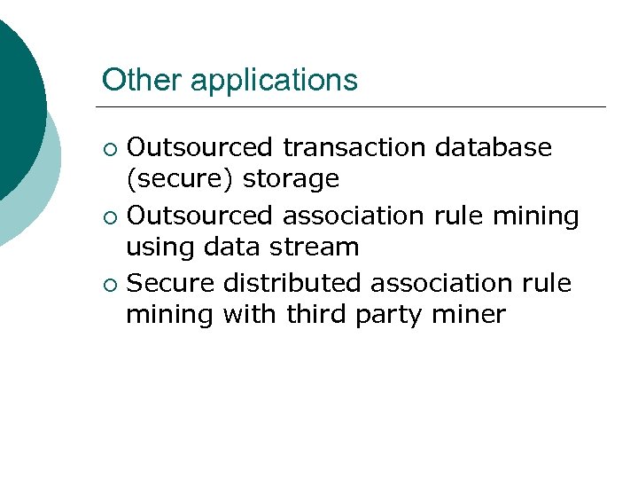 Other applications Outsourced transaction database (secure) storage ¡ Outsourced association rule mining using data