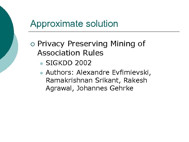Approximate solution ¡ Privacy Preserving Mining of Association Rules l l SIGKDD 2002 Authors: