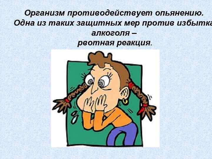 Организм противодействует опьянению. Одна из таких защитных мер против избытка алкоголя – рвотная реакция.