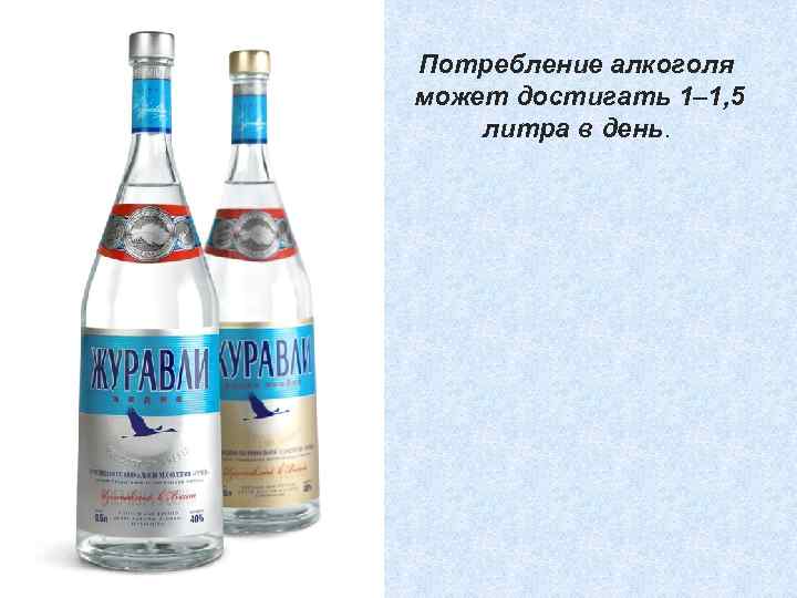 Потребление алкоголя может достигать 1– 1, 5 литра в день. 