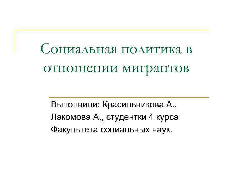 Социальная политика в отношении мигрантов Выполнили: Красильникова А. , Лакомова А. , студентки 4