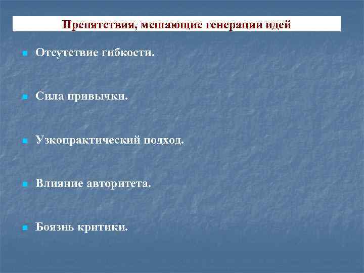 Препятствия, мешающие генерации идей n Отсутствие гибкости. n Сила привычки. n Узкопрактический подход. n