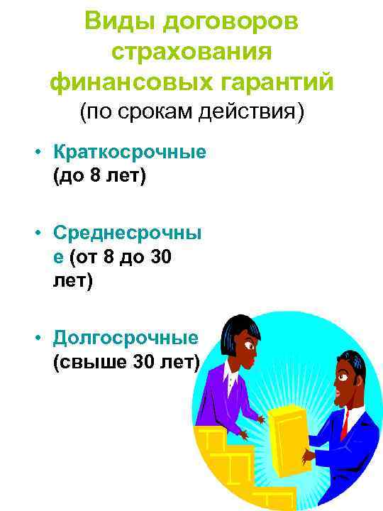 Виды договоров страхования финансовых гарантий (по срокам действия) • Краткосрочные (до 8 лет) •