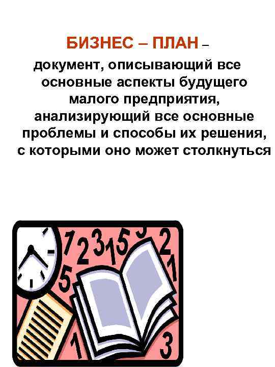 БИЗНЕС – ПЛАН – документ, описывающий все основные аспекты будущего малого предприятия, анализирующий все