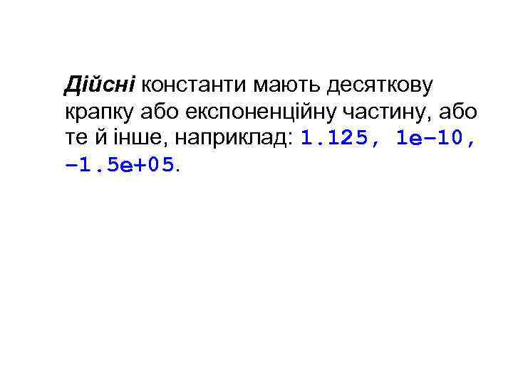 Дійсні константи мають десяткову крапку або експоненційну частину, або те й інше, наприклад: 1.