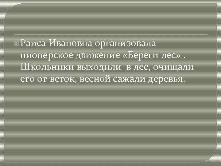  Раиса Ивановна организовала пионерское движение «Береги лес» . Школьники выходили в лес, очищали