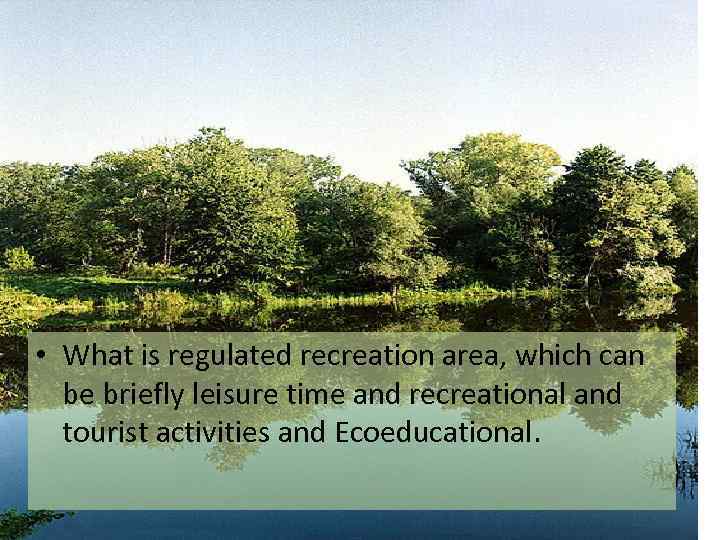  • What is regulated recreation area, which can be briefly leisure time and