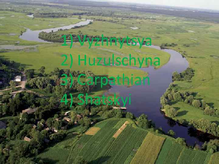 1) Vyzhnytsya 2) Huzulschyna 3) Carpathian 4) Shatskyi 