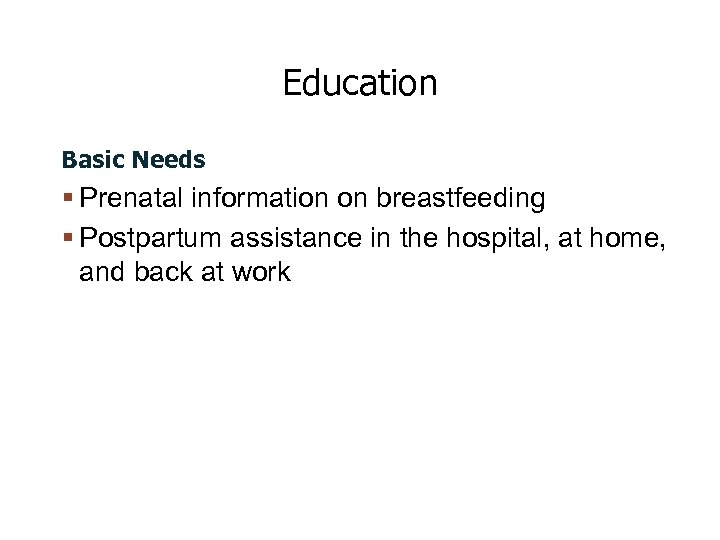 Education Basic Needs Prenatal information on breastfeeding Postpartum assistance in the hospital, at home,