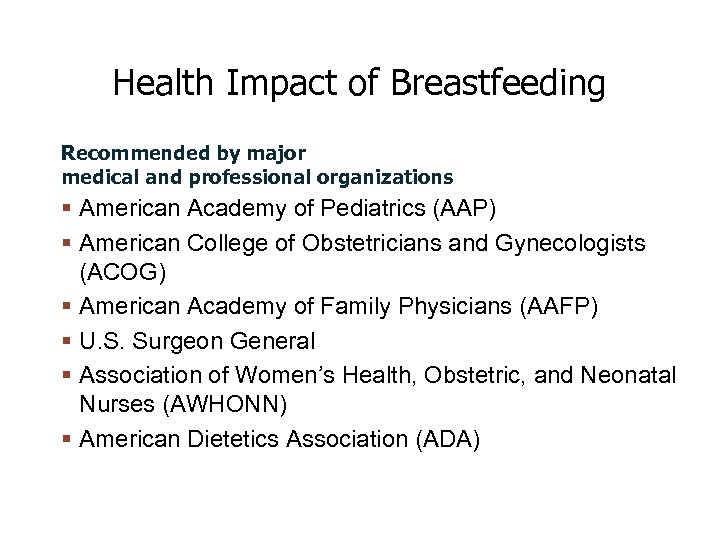 Health Impact of Breastfeeding Recommended by major medical and professional organizations American Academy of