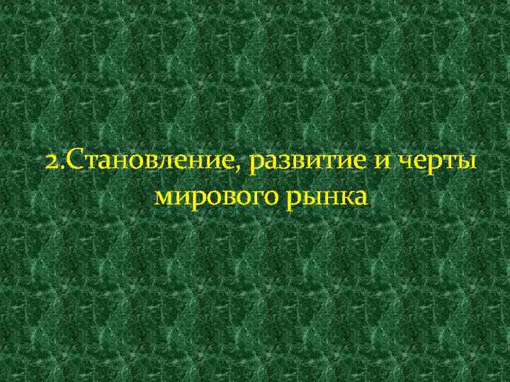 2. Становление, развитие и черты мирового рынка 