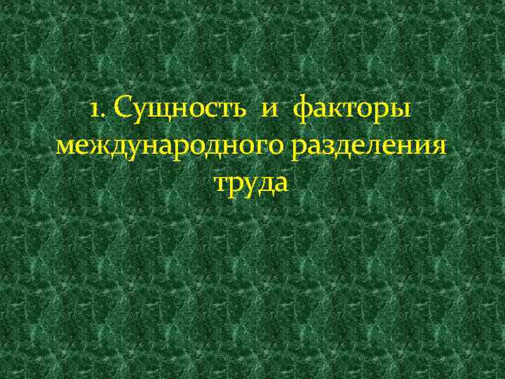 1. Сущность и факторы международного разделения труда 
