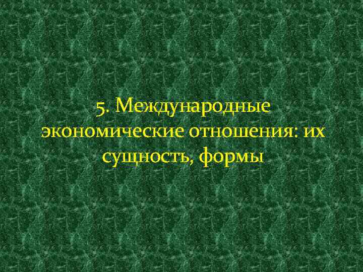 5. Международные экономические отношения: их сущность, формы 