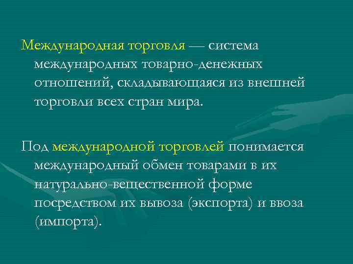 Международная торговля — система международных товарно-денежных отношений, складывающаяся из внешней торговли всех стран мира.