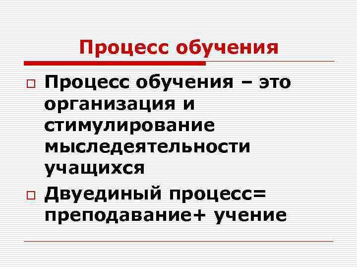 Процесс обучения o o Процесс обучения – это организация и стимулирование мыследеятельности учащихся Двуединый