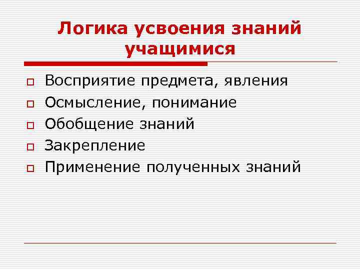 Логика усвоения знаний учащимися o o o Восприятие предмета, явления Осмысление, понимание Обобщение знаний