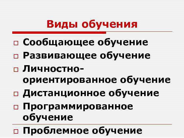 Виды обучения o o o Сообщающее обучение Развивающее обучение Личностноориентированное обучение Дистанционное обучение Программированное