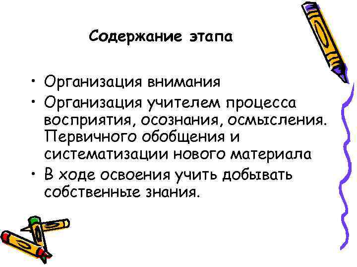 Содержание этапа • Организация внимания • Организация учителем процесса восприятия, осознания, осмысления. Первичного обобщения