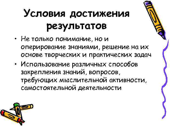 Условия достижения результатов • Не только понимание, но и оперирование знаниями, решение на их