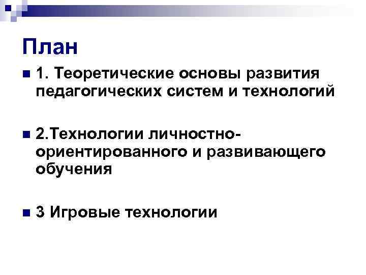 План n 1. Теоретические основы развития педагогических систем и технологий n 2. Технологии личностноориентированного