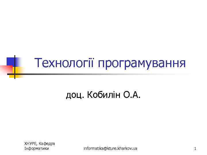 Технології програмування доц. Кобилін О. А. ХНУРЕ, Кафедра Інформатики informatika@kture. kharkov. ua 1 